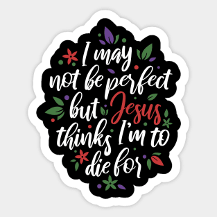 I May Not Be Perfect But Jesus Thinks I'm To Die For Christian Tshirt Sticker